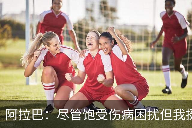 阿拉巴：尽管饱受伤病困扰但我挺过来了，我的皇马生涯非常成功